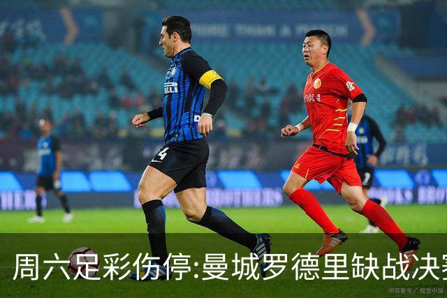 周六足彩伤停:曼城罗德里缺战决赛 拜仁格纳布里伤缺